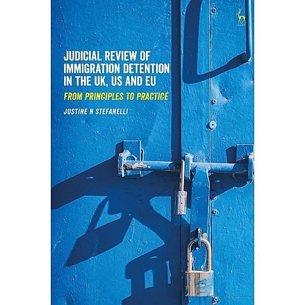 Judicial Review of Immigration Detention in the UK, US and EU, Justine N Stefanelli