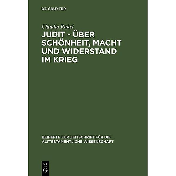 Judit - über Schönheit, Macht und Widerstand im Krieg / Beihefte zur Zeitschrift für die alttestamentliche Wissenschaft Bd.334, Claudia Rakel