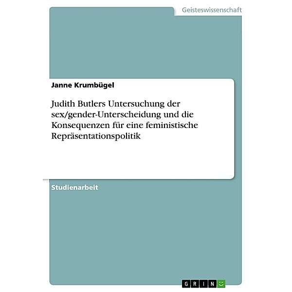 Judith Butlers Untersuchung der sex/gender-Unterscheidung und die Konsequenzen für eine feministische Repräsentationspolitik, Janne Krumbügel