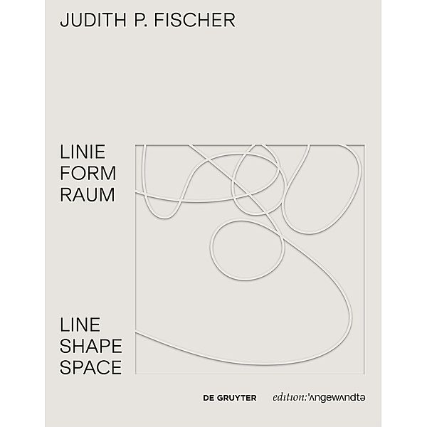 Judith P. Fischer - Linie Form Raum / Line Shape Space / Edition Angewandte