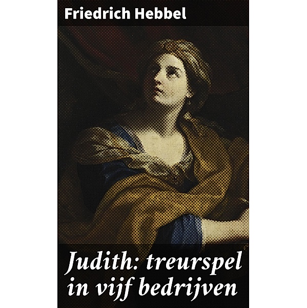 Judith: treurspel in vijf bedrijven, Friedrich Hebbel