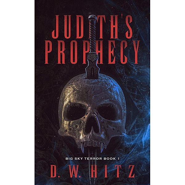 Judith's Prophecy (Big Sky Terror, #1) / Big Sky Terror, D. W. Hitz