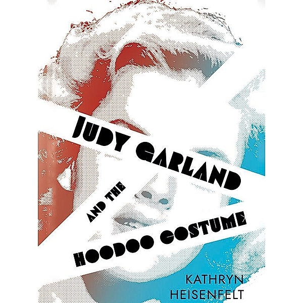 Judy Garland and the Hoodoo Costume, Kathryn Heisenfelt