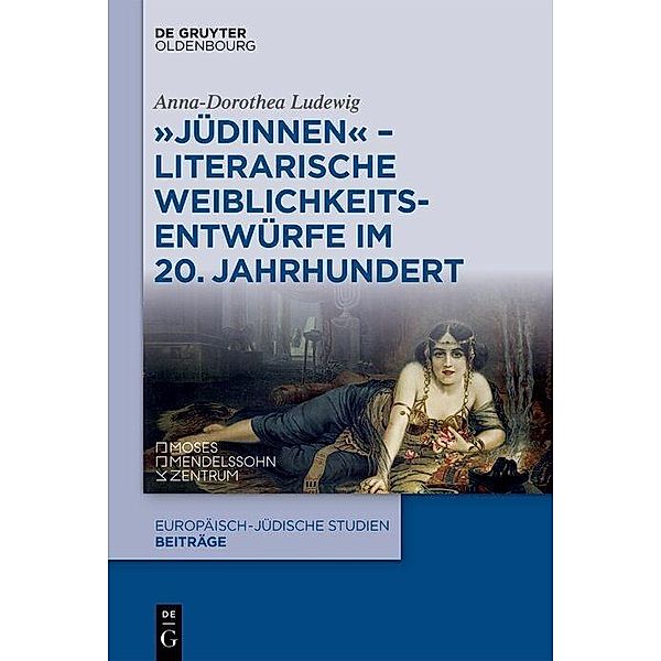 Jüdinnen - Literarische Weiblichkeitsentwürfe im 20. Jahrhundert / Europäisch-jüdische Studien - Beiträge Bd.61, Anna-Dorothea Ludewig