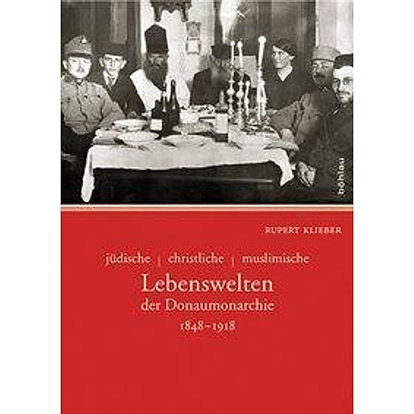 Jüdische - christliche - muslimische Lebenswelten der Donaumonarchie 1848-1918, Rupert Klieber