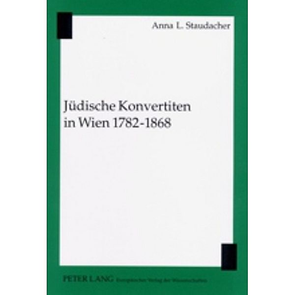 Jüdische Konvertiten in Wien 1782-1868, Anna L. Staudacher