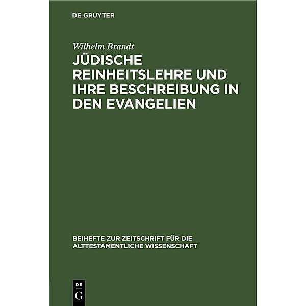 Jüdische Reinheitslehre und ihre Beschreibung in den Evangelien / Beihefte zur Zeitschrift für die alttestamentliche Wissenschaft, Wilhelm Brandt