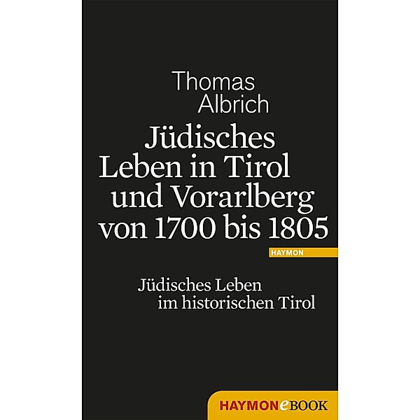 Jüdisches Leben in Tirol und Vorarlberg von 1700 bis 1805, Thomas Albrich