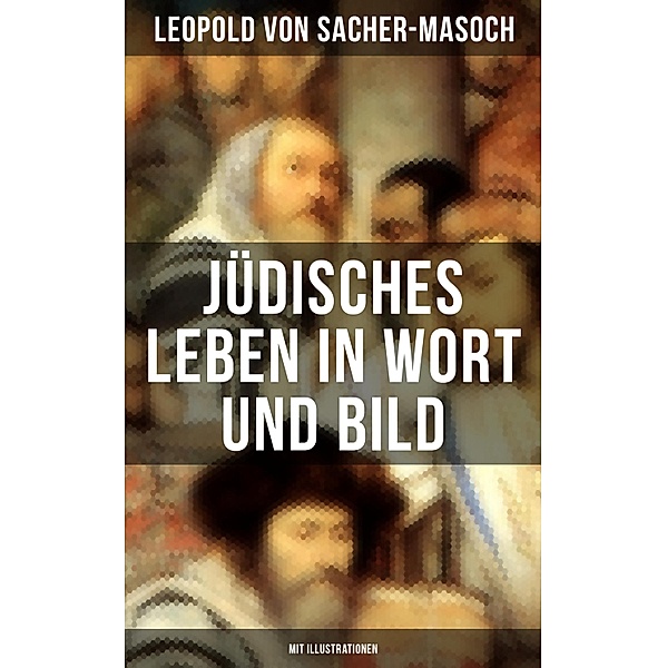 Jüdisches Leben in Wort und Bild (Mit Illustrationen), Leopold von Sacher-Masoch