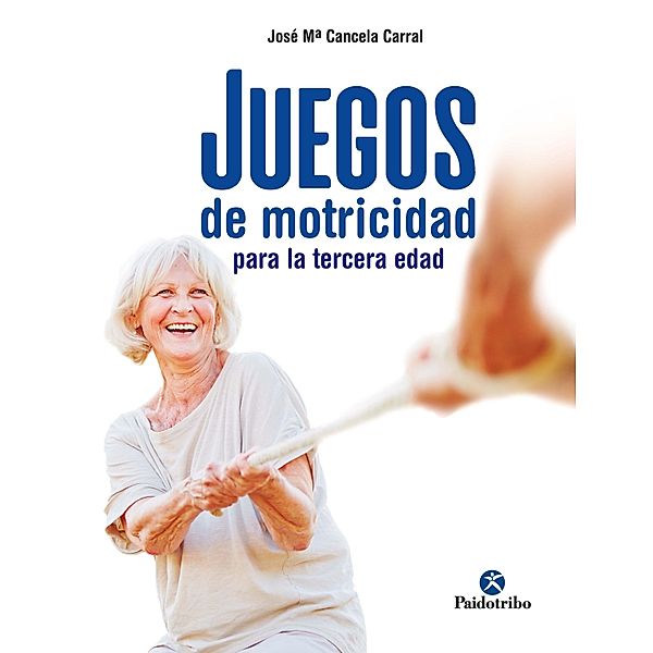 Juegos de motricidad para la tercera edad / Tercera Edad, José Mª Cancela Carral
