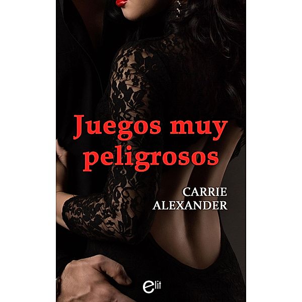 Juegos muy peligrosos / eLit, Carrie Alexander