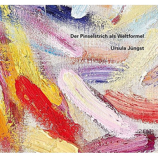 Jüngst, U: Ursula Jüngst - Der Pinselstrich als Weltformel, Ursula Jüngst