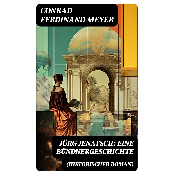 Jürg Jenatsch: Eine Bündnergeschichte (Historischer Roman), Conrad Ferdinand Meyer