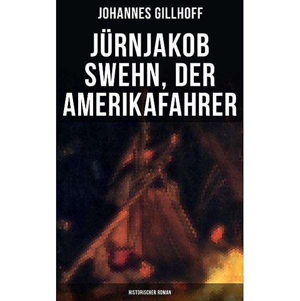 Jürnjakob Swehn, der Amerikafahrer: Historischer Roman, Johannes Gillhoff