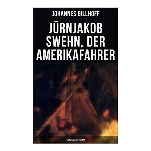 Jürnjakob Swehn, der Amerikafahrer: Historischer Roman, Johannes Gillhoff