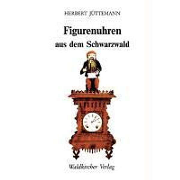 Jüttemann, H: Figurenuhren aus dem Schwarzwald, Herbert Jüttemann