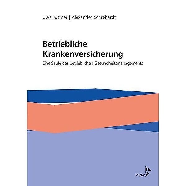 Jüttner, U: Betriebliche Krankenversicherung - Eine Säule de, Uwe Jüttner, Alexander Schrehardt