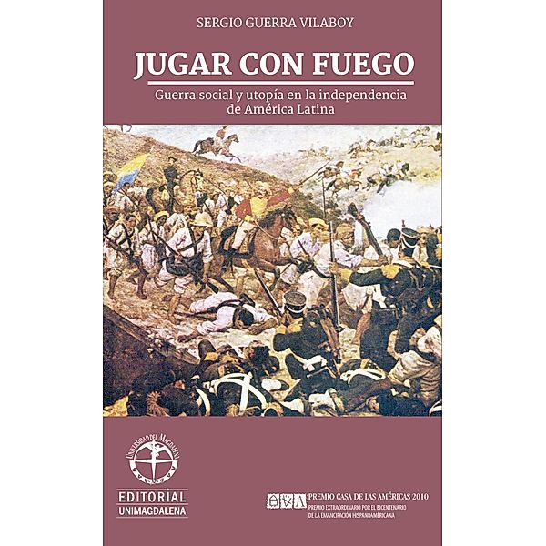 Jugar con fuego: Guerra social y utopía en la independencia de América Latina, Sergio Guerra Vilaboy