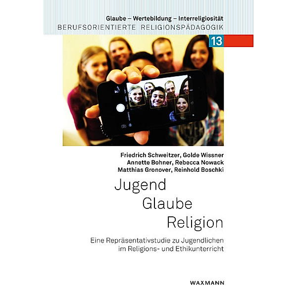 Jugend - Glaube - Religion, Friedrich Schweitzer, Golde Wissner, Annette Bohner, Rebecca Nowack, Matthias Gronover, Reinhold Boschki