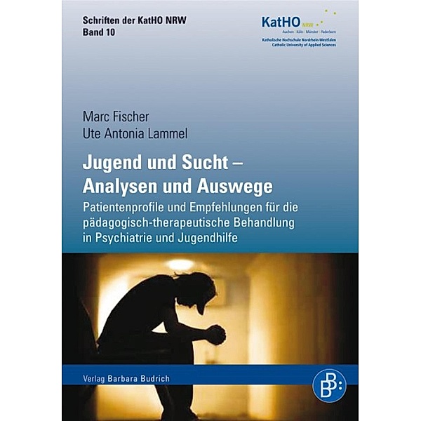 Jugend und Sucht - Analysen und Auswege / Schriften der KatHO NRW Bd.10, Marc Fischer, Ute Antonia Lammel