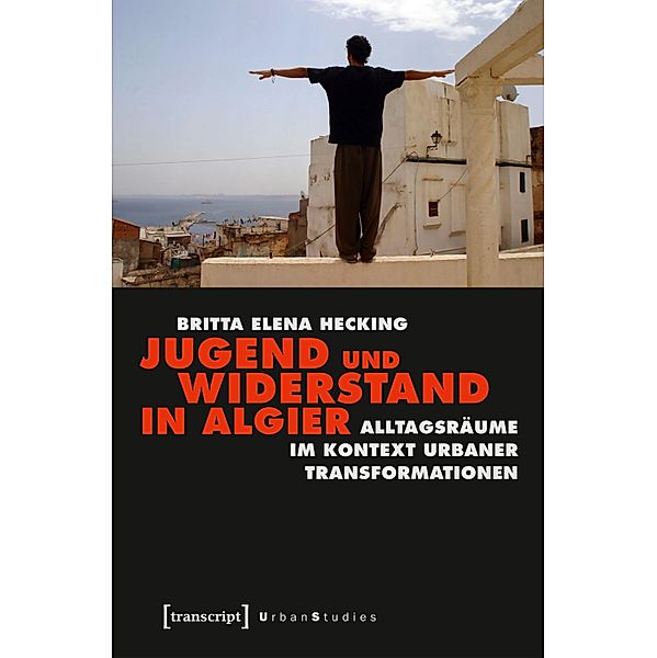 Jugend und Widerstand in Algier / Urban Studies, Britta Elena Hecking
