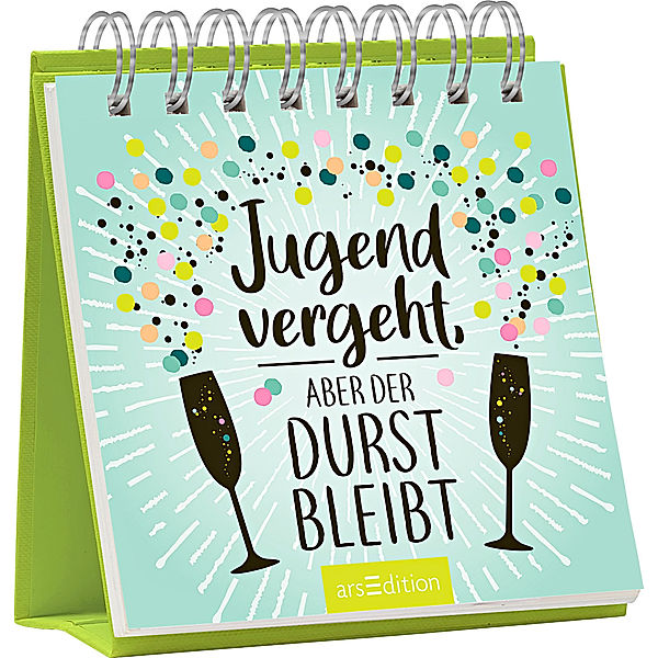 Jugend vergeht, aber der Durst bleibt