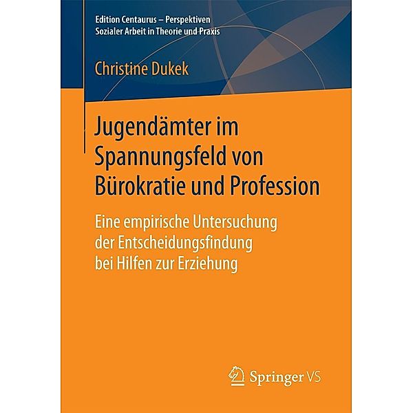 Jugendämter im Spannungsfeld von Bürokratie und Profession / Edition Centaurus - Perspektiven Sozialer Arbeit in Theorie und Praxis, Christine Dukek