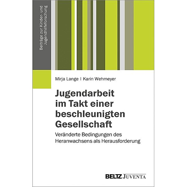 Jugendarbeit im Takt einer beschleunigten Gesellschaft / Beiträge zur Kinder- und Jugendhilfeforschung, Mirja Lange, Karin Wehmeyer