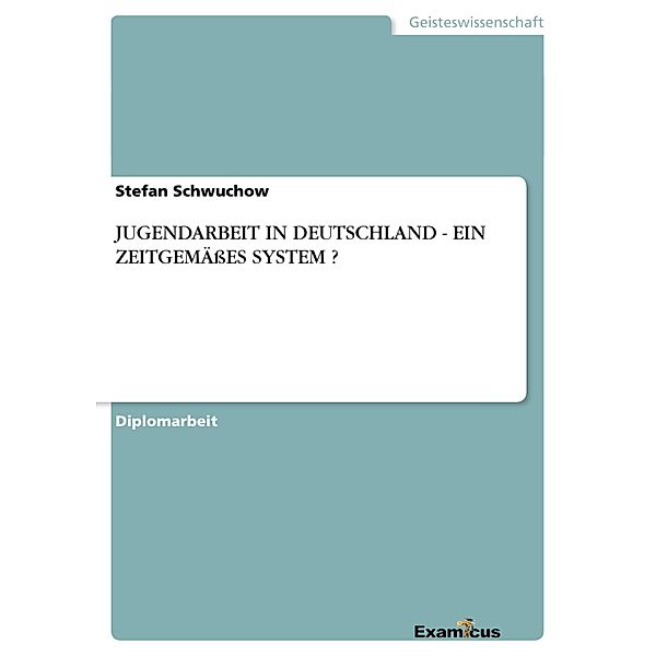 JUGENDARBEIT IN DEUTSCHLAND - EIN ZEITGEMÄßES SYSTEM ?, Stefan Schwuchow