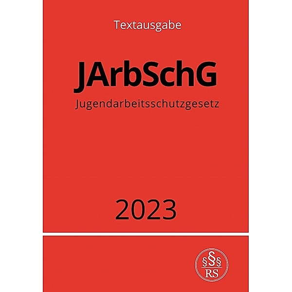 Jugendarbeitsschutzgesetz - JArbSchG 2023, Ronny Studier