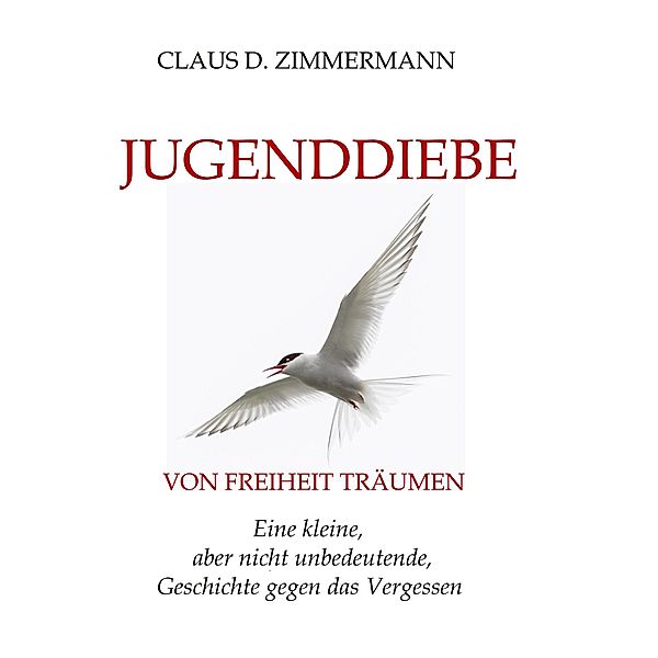 JUGENDDIEBE: VON FREIHEIT TRÄUMEN / Leben und Lieben und Leiden in den Vierzigern Bd.2, Claus D. Zimmermann