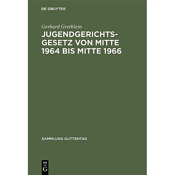 Jugendgerichtsgesetz von Mitte 1964 bis Mitte 1966 / Sammlung Guttentag Bd.249b, Gerhard Grethlein