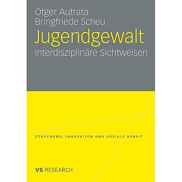Jugendgewalt / Forschung, Innovation und Soziale Arbeit, Otger Autrata, Bringfriede Scheu
