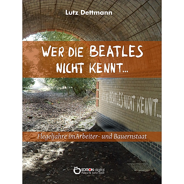 Jugendjahre im Arbeiter- und Bauernstaat: Wer die Beatles nicht kennt …, Lutz Dettmann