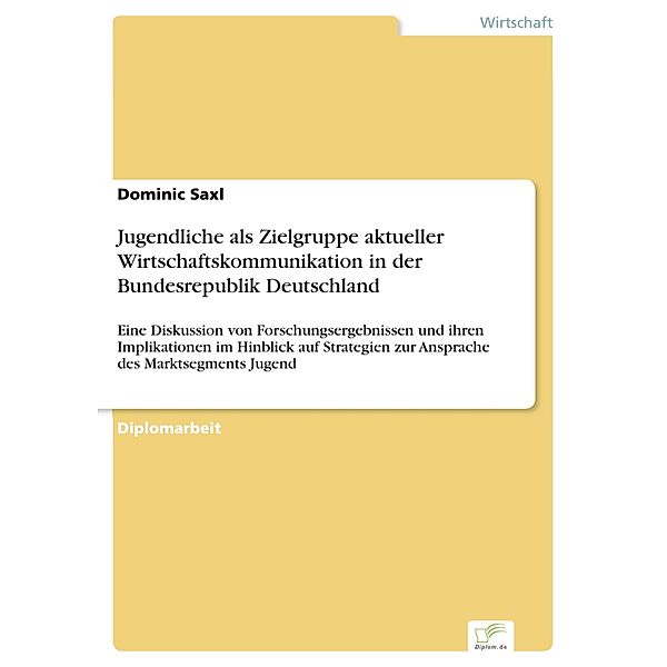 Jugendliche als Zielgruppe aktueller Wirtschaftskommunikation in der Bundesrepublik Deutschland, Dominic Saxl