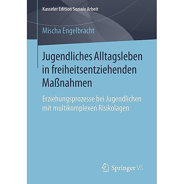 Jugendliches Alltagsleben in freiheitsentziehenden Massnahmen / Kasseler Edition Soziale Arbeit Bd.16, Mischa Engelbracht