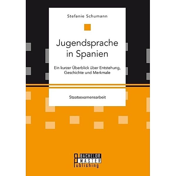 Jugendsprache in Spanien: Ein kurzer Überblick über Entstehung, Geschichte und Merkmale, Stefanie Schumann