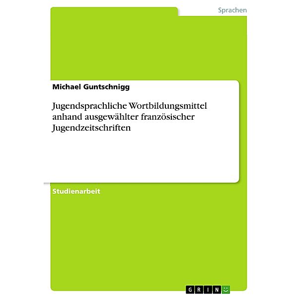 Jugendsprachliche Wortbildungsmittel anhand ausgewählter französischer Jugendzeitschriften, Michael Guntschnigg