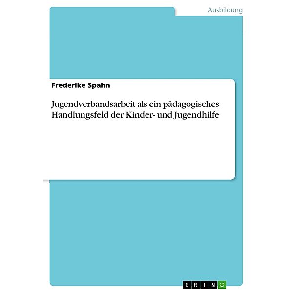 Jugendverbandsarbeit als ein pädagogisches Handlungsfeld der Kinder- und Jugendhilfe, Frederike Spahn