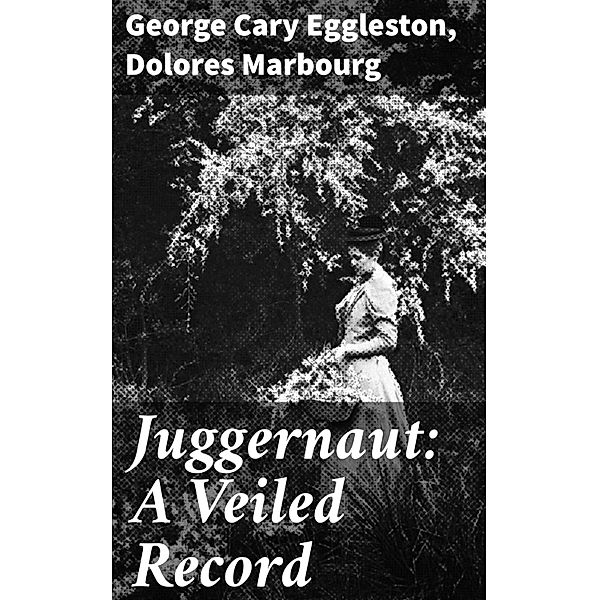 Juggernaut: A Veiled Record, George Cary Eggleston, Dolores Marbourg