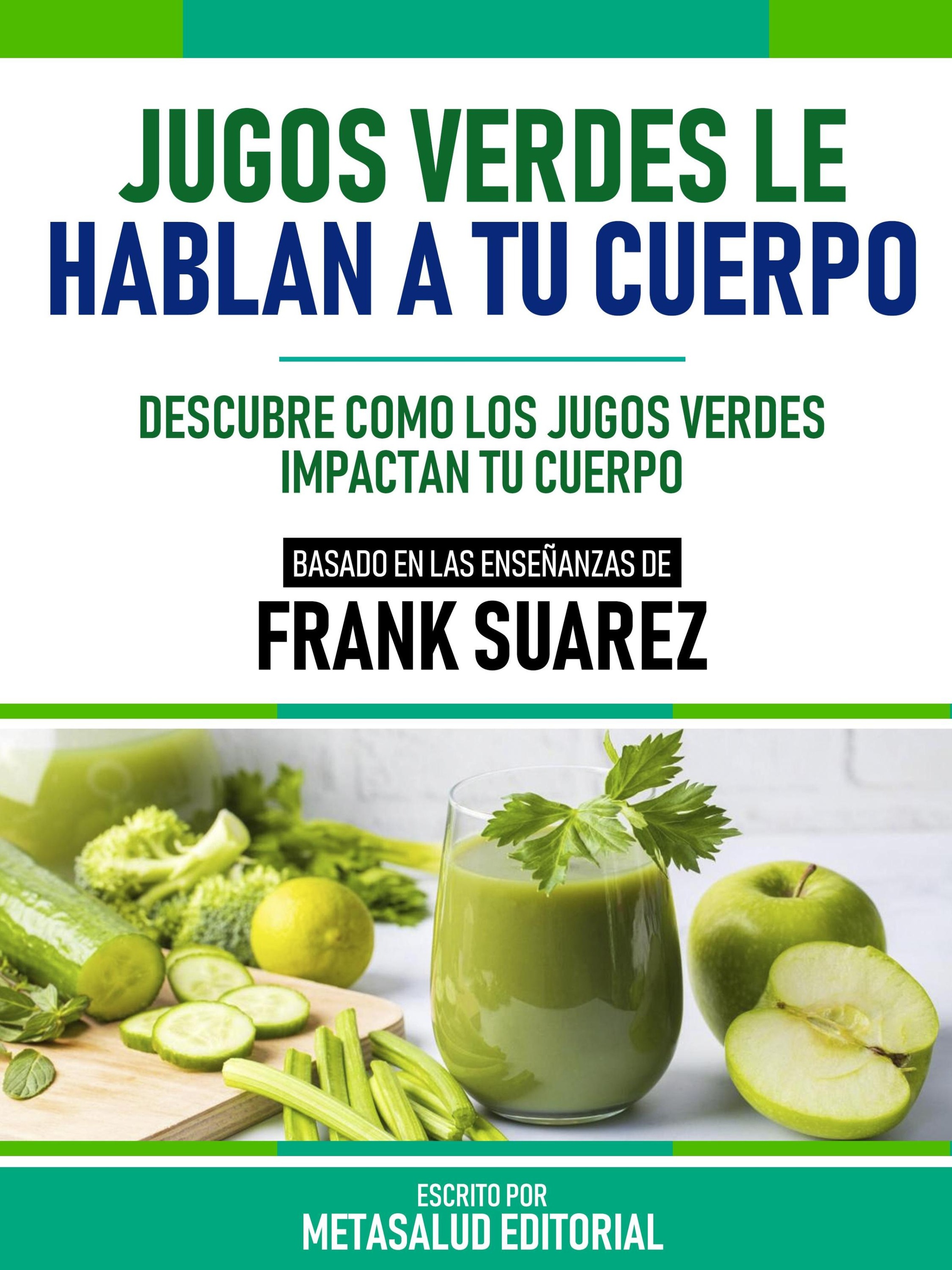 Jugos Verdes Le Hablan A Tu Cuerpo - Basado En Las Enseñanzas De Frank  Suarez eBook v. Metasalud Editorial