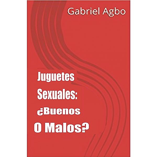 Juguetes Sexuales:  Buenos O Malos? / Gabriel Agbo, Gabriel Agbo