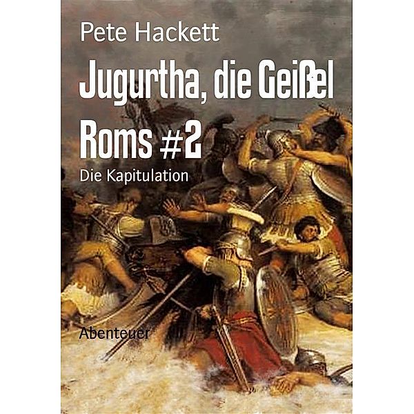 Jugurtha, die Geißel Roms #2, Pete Hackett