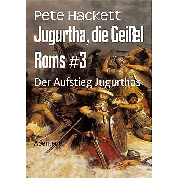 Jugurtha, die Geißel Roms #3, Pete Hackett