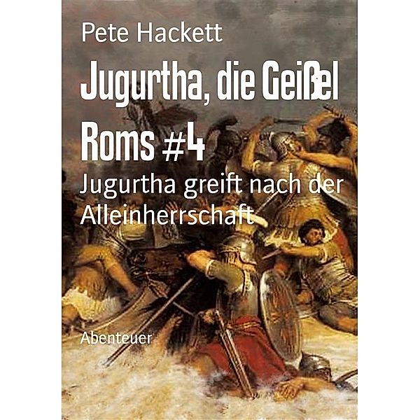 Jugurtha, die Geißel Roms #4, Pete Hackett