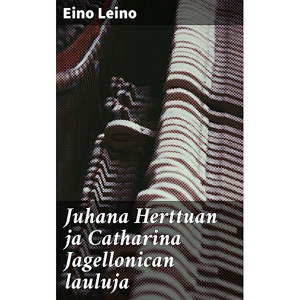 Juhana Herttuan ja Catharina Jagellonican lauluja, Eino Leino