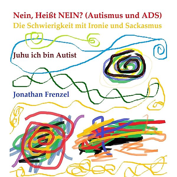 Juhu ich bin Autist: 5 Nein, Heißt NEIN? (Autismus und ADS), Jonathan Frenzel