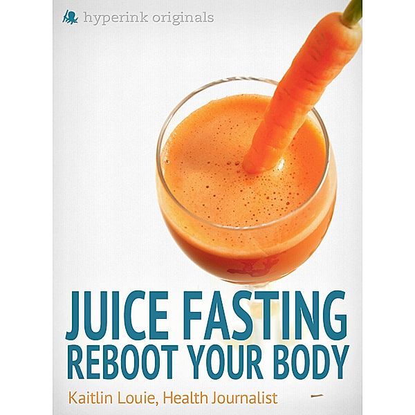 Juice Fasting: Reboot Your Body - Best Diet for Wellness and Weight Loss, Kaitlin Louie