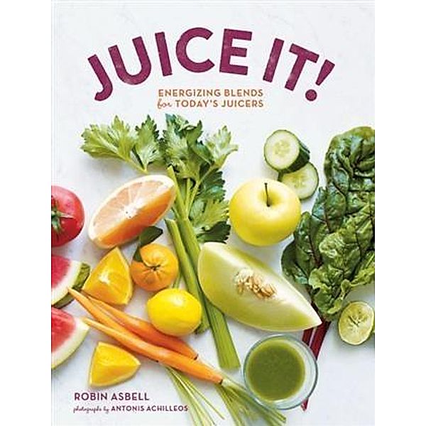 Juice It! / Chronicle Books LLC, Robin Asbell
