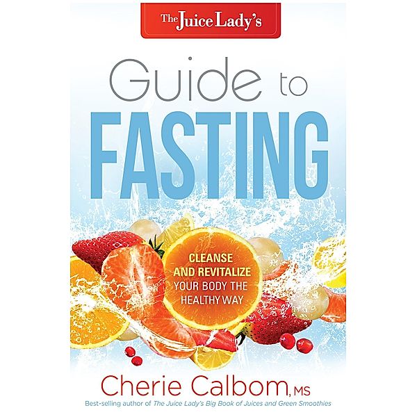 Juice Lady's Guide to Fasting, Cherie Calbom